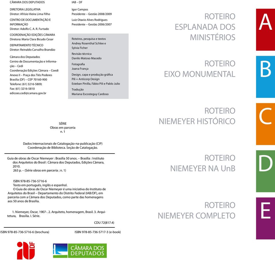 Edições Câmara Coedi Anexo II Praça dos Três Poderes Brasília (DF) CEP 70160-900 Telefone: (61) 3216-5809; Fax: (61) 3216-5810 edicoes.cedi@camara.gov.