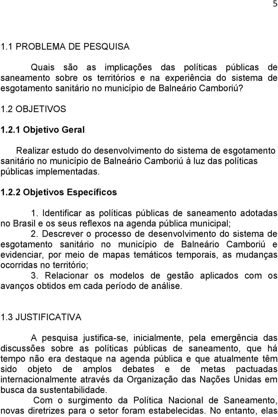 Identificar as políticas públicas de saneamento adotadas no Brasil e os seus reflexos na agenda pública municipal; 2.