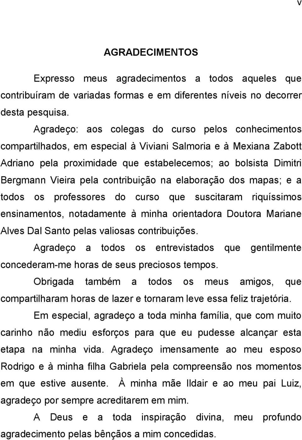 pela contribuição na elaboração dos mapas; e a todos os professores do curso que suscitaram riquíssimos ensinamentos, notadamente à minha orientadora Doutora Mariane Alves Dal Santo pelas valiosas