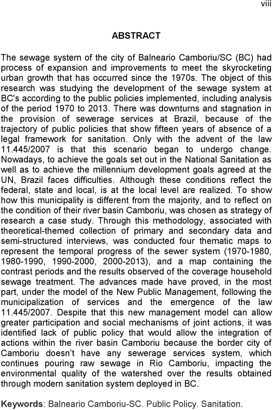 There was downturns and stagnation in the provision of sewerage services at Brazil, because of the trajectory of public policies that show fifteen years of absence of a legal framework for sanitation.