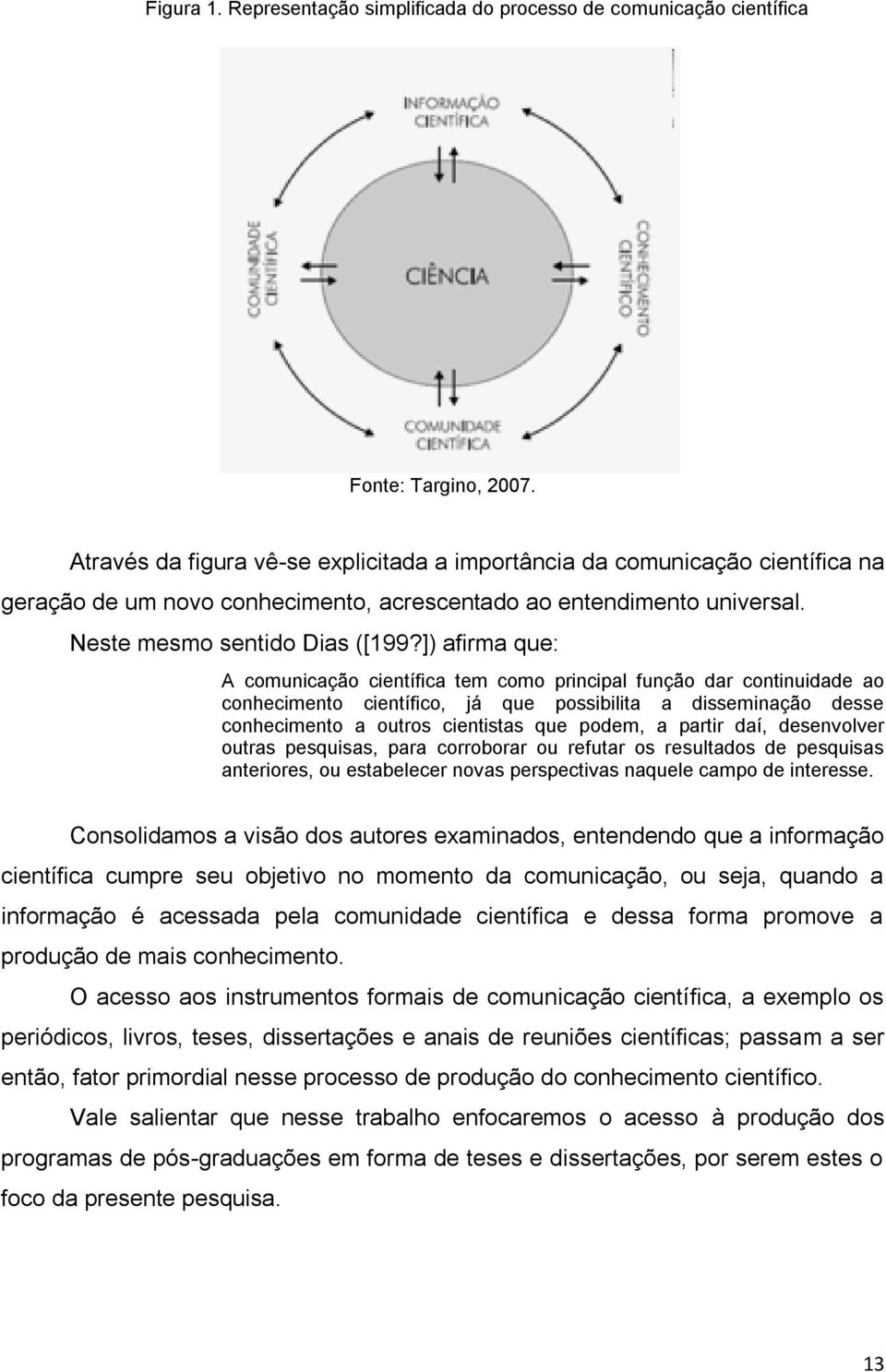 ]) afirma que: A comunicação científica tem como principal função dar continuidade ao conhecimento científico, já que possibilita a disseminação desse conhecimento a outros cientistas que podem, a