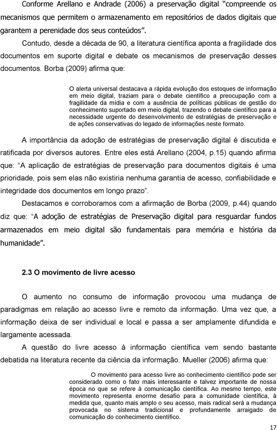 Borba (2009) afirma que: O alerta universal destacava a rápida evolução dos estoques de informação em meio digital, traziam para o debate científico a preocupação com a fragilidade da mídia e com a