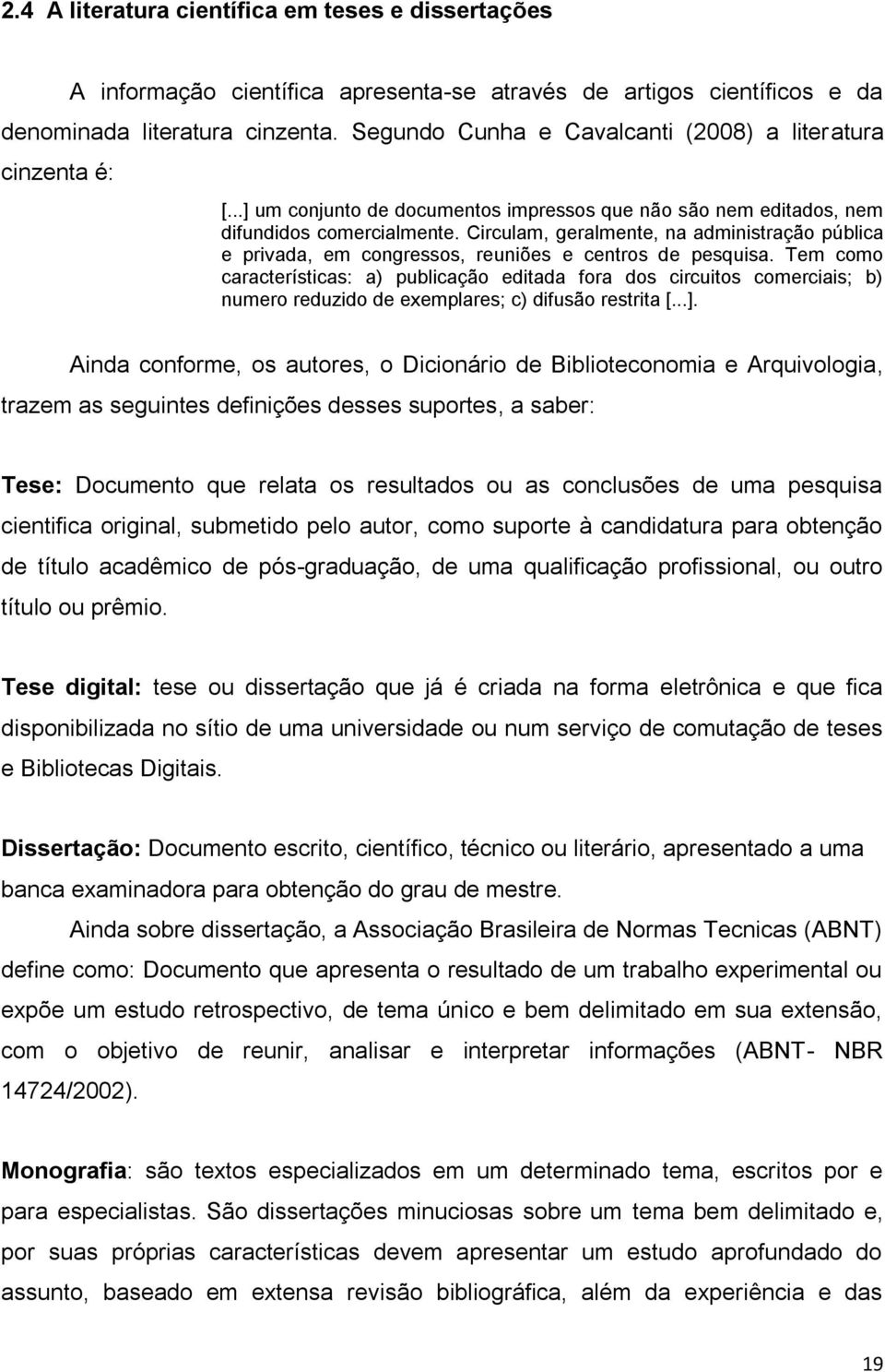 Circulam, geralmente, na administração pública e privada, em congressos, reuniões e centros de pesquisa.