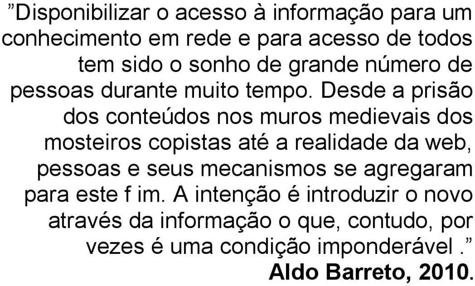 Desde a prisão dos conteúdos nos muros medievais dos mosteiros copistas até a realidade da web, pessoas e