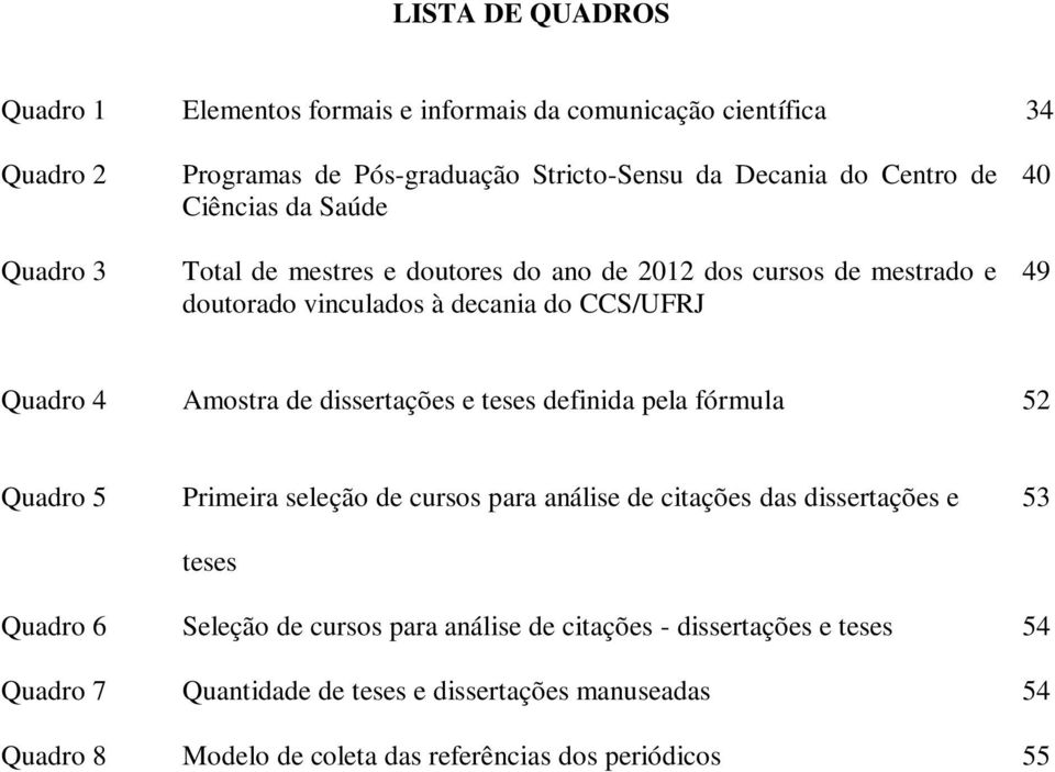 de dissertações e teses definida pela fórmula 52 Quadro 5 Primeira seleção de cursos para análise de citações das dissertações e teses 53 Quadro 6 Seleção de