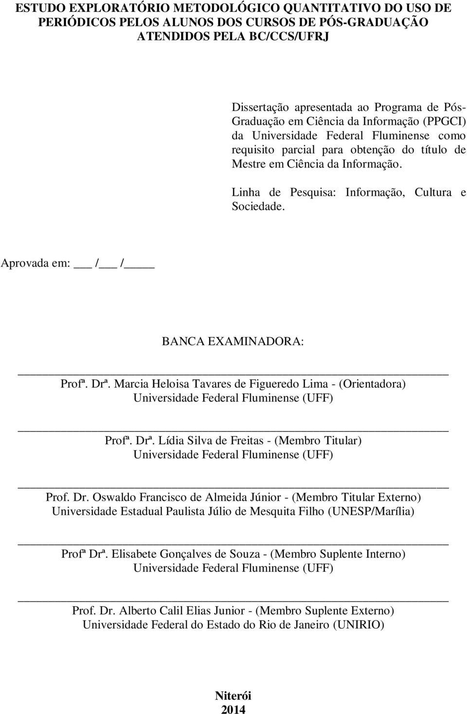 Aprovada em: / / BANCA EXAMINADORA: Profª. Drª. Marcia Heloisa Tavares de Figueredo Lima - (Orientadora) Universidade Federal Fluminense (UFF) Profª. Drª. Lídia Silva de Freitas - (Membro Titular) Universidade Federal Fluminense (UFF) Prof.