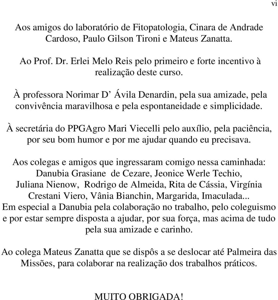 À secretária do PPGAgro Mari Viecelli pelo auxílio, pela paciência, por seu bom humor e por me ajudar quando eu precisava.