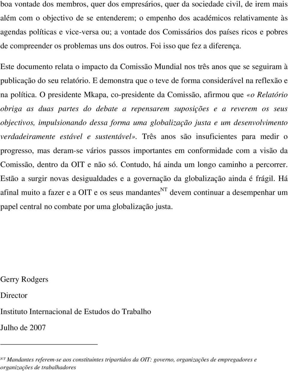 Este documento relata o impacto da Comissão Mundial nos três anos que se seguiram à publicação do seu relatório. E demonstra que o teve de forma considerável na reflexão e na política.