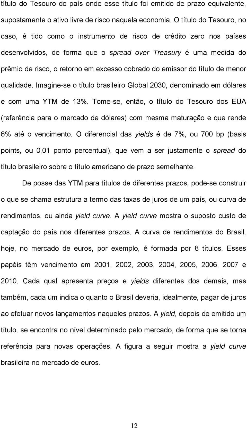 cobrado do emissor do título de menor qualidade. Imagine-se o título brasileiro Global 2030, denominado em dólares e com uma YTM de 13%.