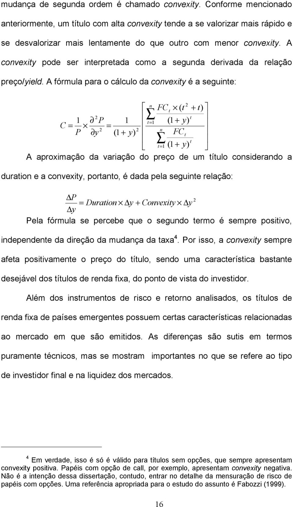 A convexity pode ser interpretada como a segunda derivada da relação preço/yield.