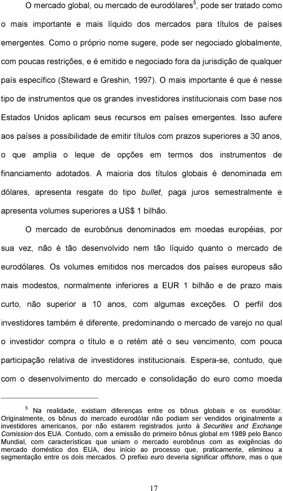 O mais importante é que é nesse tipo de instrumentos que os grandes investidores institucionais com base nos Estados Unidos aplicam seus recursos em países emergentes.