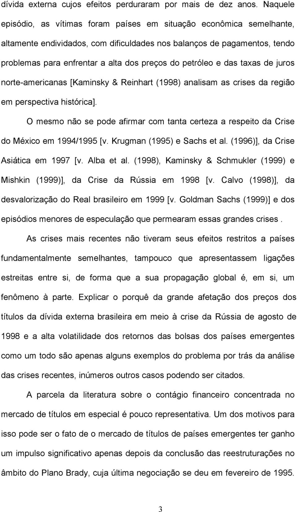 petróleo e das taxas de juros norte-americanas [Kaminsky & Reinhart (1998) analisam as crises da região em perspectiva histórica].