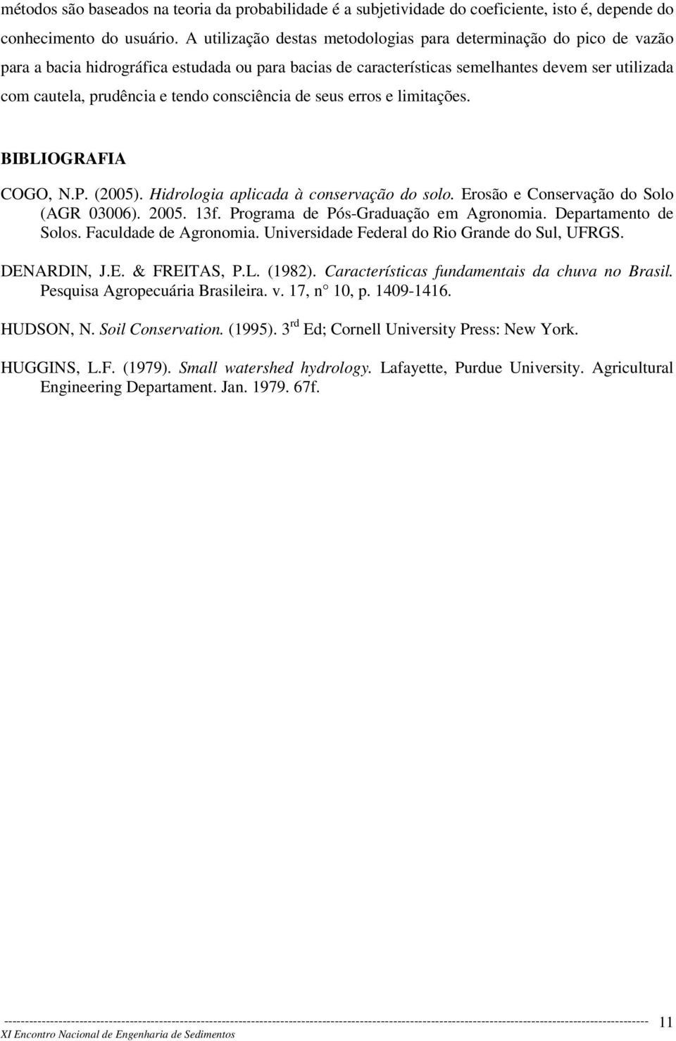 consciência de seus erros e limitações. BIBLIOGRAFIA COGO, N.P. (2005). Hidrologia aplicada à conservação do solo. Erosão e Conservação do Solo (AGR 03006). 2005. 13f.