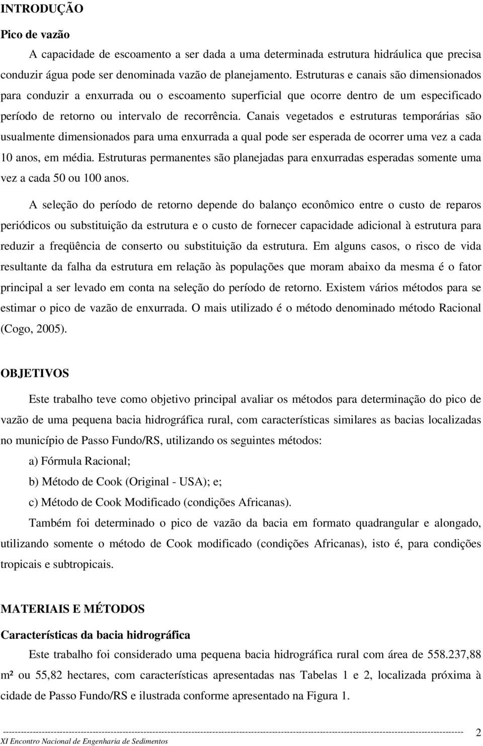 Canais vegetados e estruturas temporárias são usualmente dimensionados para uma enxurrada a qual pode ser esperada de ocorrer uma vez a cada 10 anos, em média.