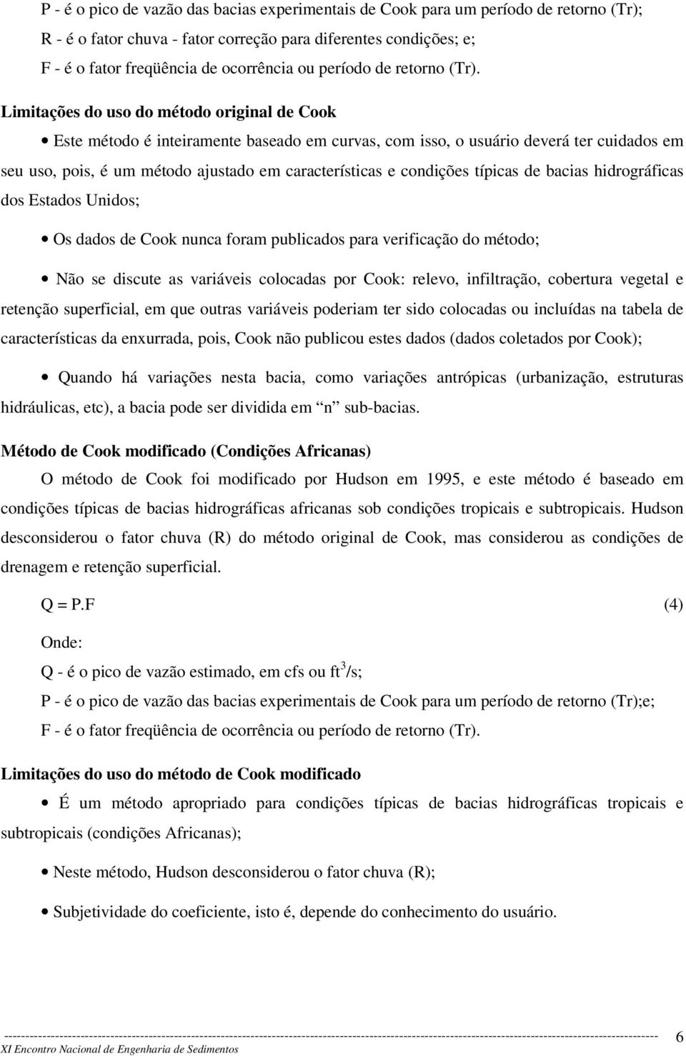 Limitações do uso do método original de Cook Este método é inteiramente baseado em curvas, com isso, o usuário deverá ter cuidados em seu uso, pois, é um método ajustado em características e