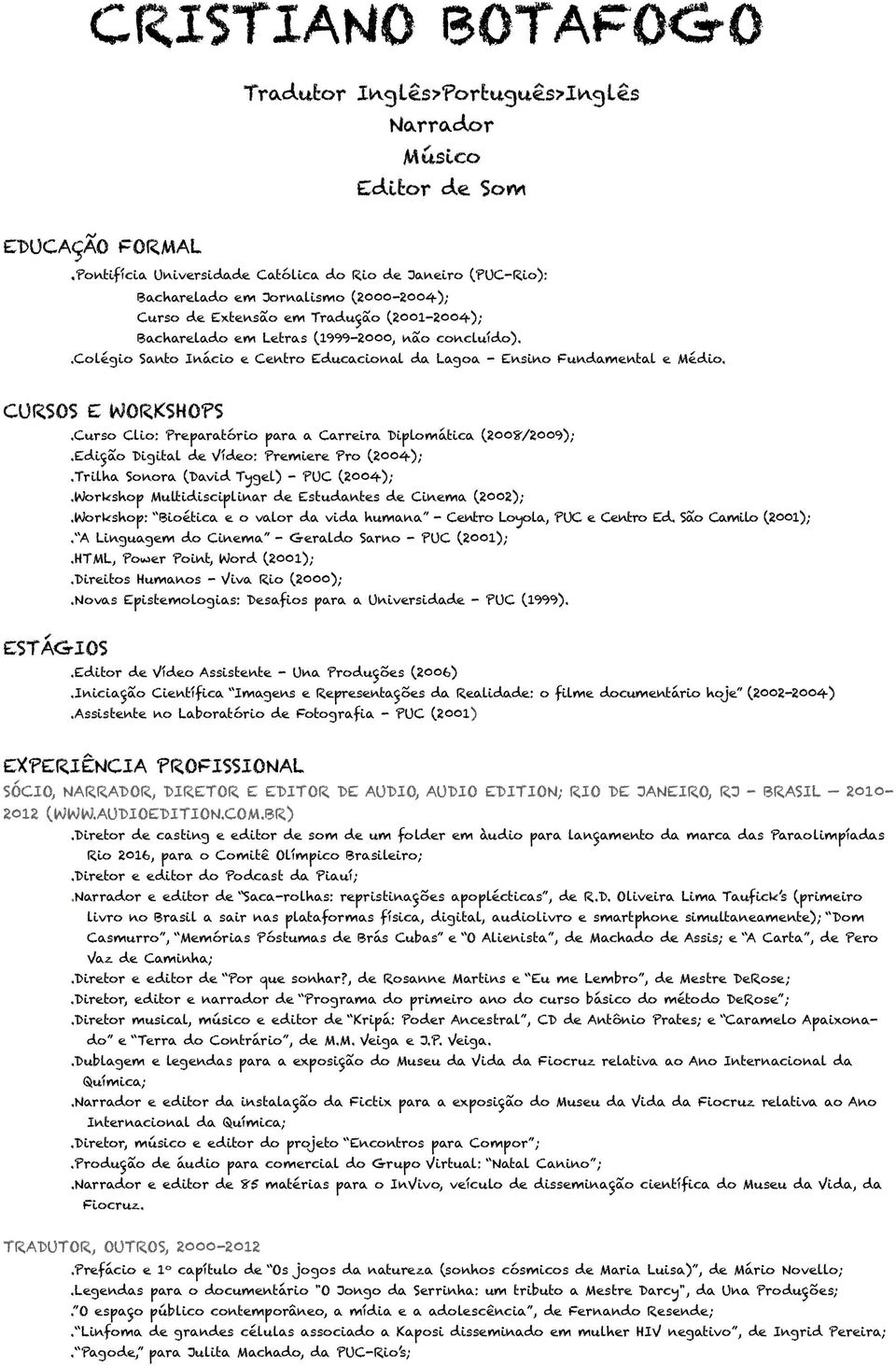 .colégio Santo Inácio e Centro Educacional da Lagoa - Ensino Fundamental e Médio. CURSOS E WORKSHOPS.Curso Clio: Preparatório para a Carreira Diplomática (2008/2009);.