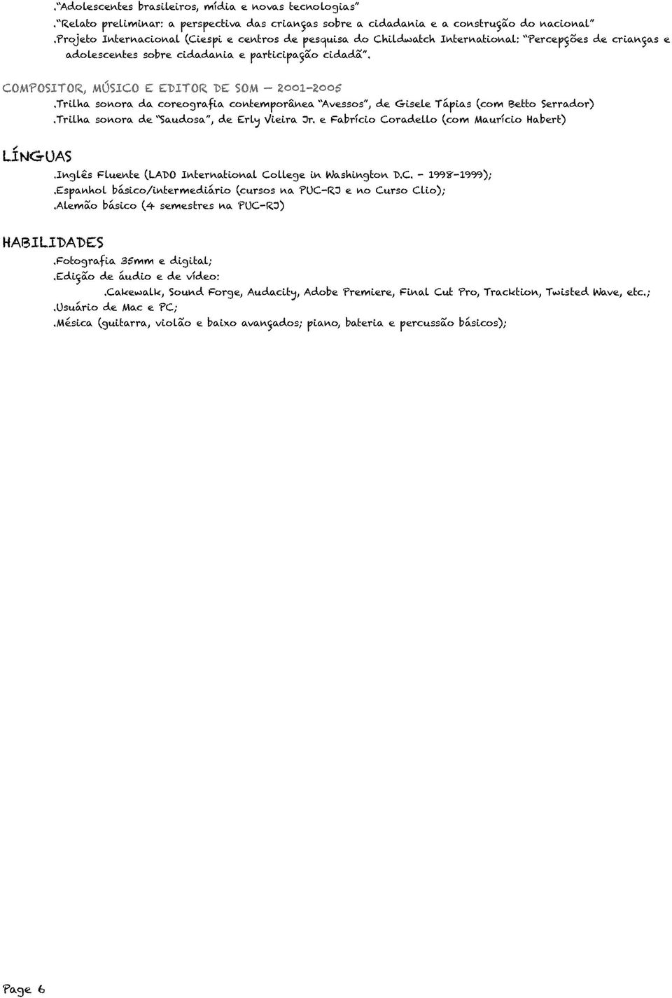 COMPOSITOR, MÚSICO E EDITOR DE SOM 2001-2005.Trilha sonora da coreografia contemporânea Avessos, de Gisele Tápias (com Betto Serrador).Trilha sonora de Saudosa, de Erly Vieira Jr.