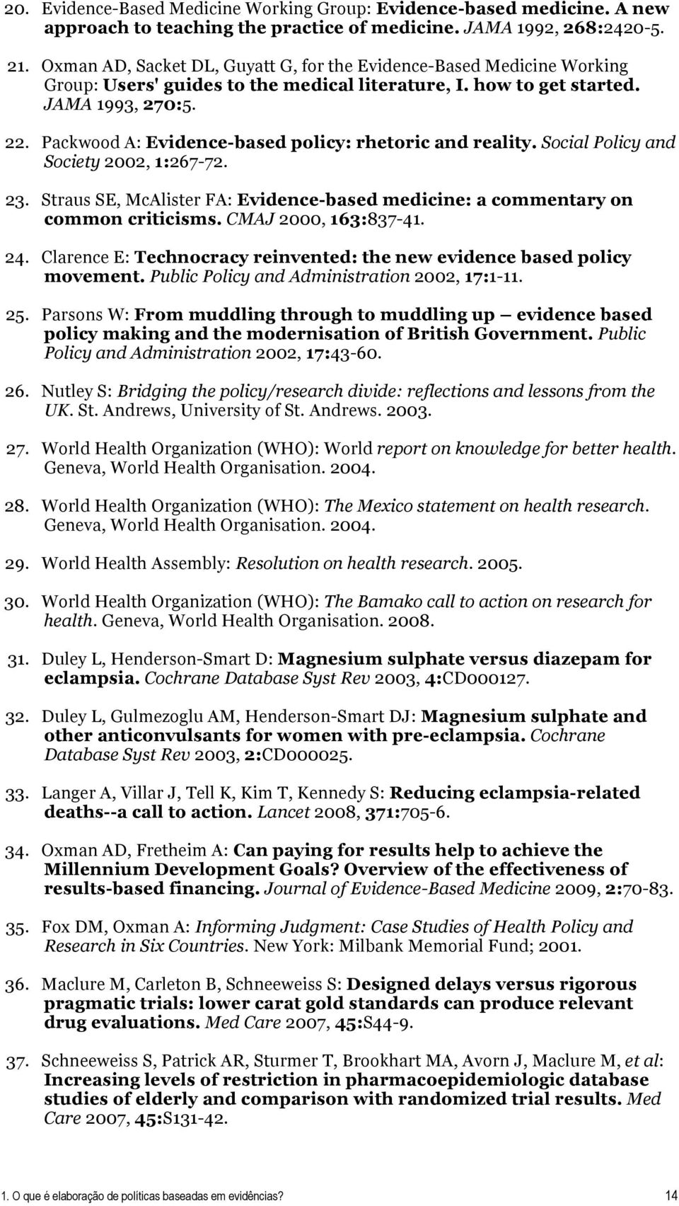 Packwood A: Evidence-based policy: rhetoric and reality. Social Policy and Society 2002, 1:267-72. 23. Straus SE, McAlister FA: Evidence-based medicine: a commentary on common criticisms.