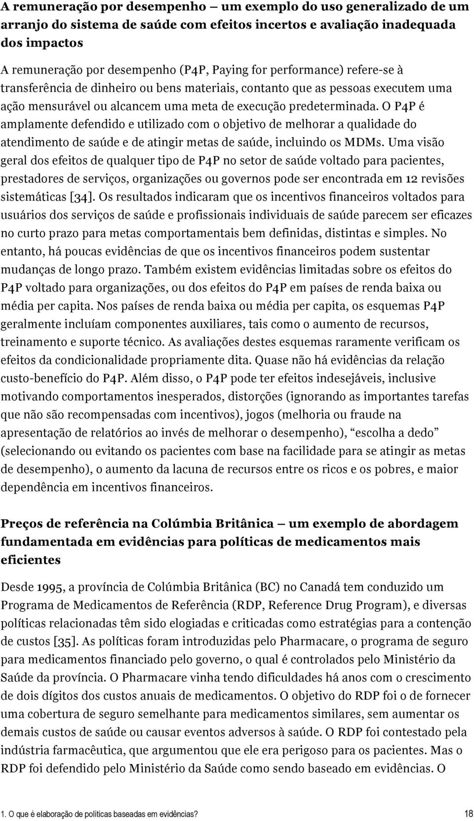 O P4P é amplamente defendido e utilizado com o objetivo de melhorar a qualidade do atendimento de saúde e de atingir metas de saúde, incluindo os MDMs.