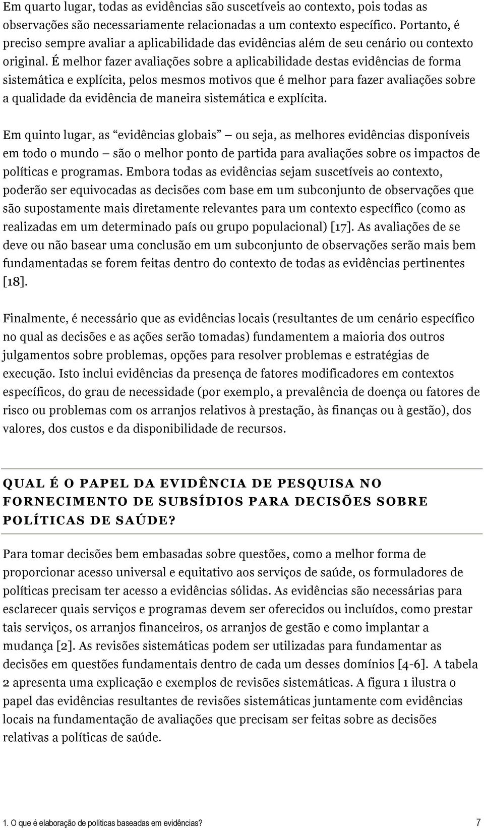 É melhor fazer avaliações sobre a aplicabilidade destas evidências de forma sistemática e explícita, pelos mesmos motivos que é melhor para fazer avaliações sobre a qualidade da evidência de maneira