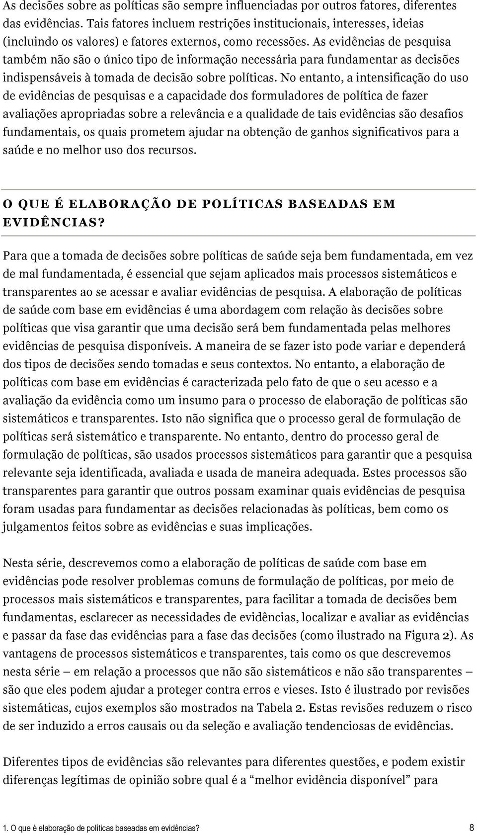 As evidências de pesquisa também não são o único tipo de informação necessária para fundamentar as decisões indispensáveis à tomada de decisão sobre políticas.