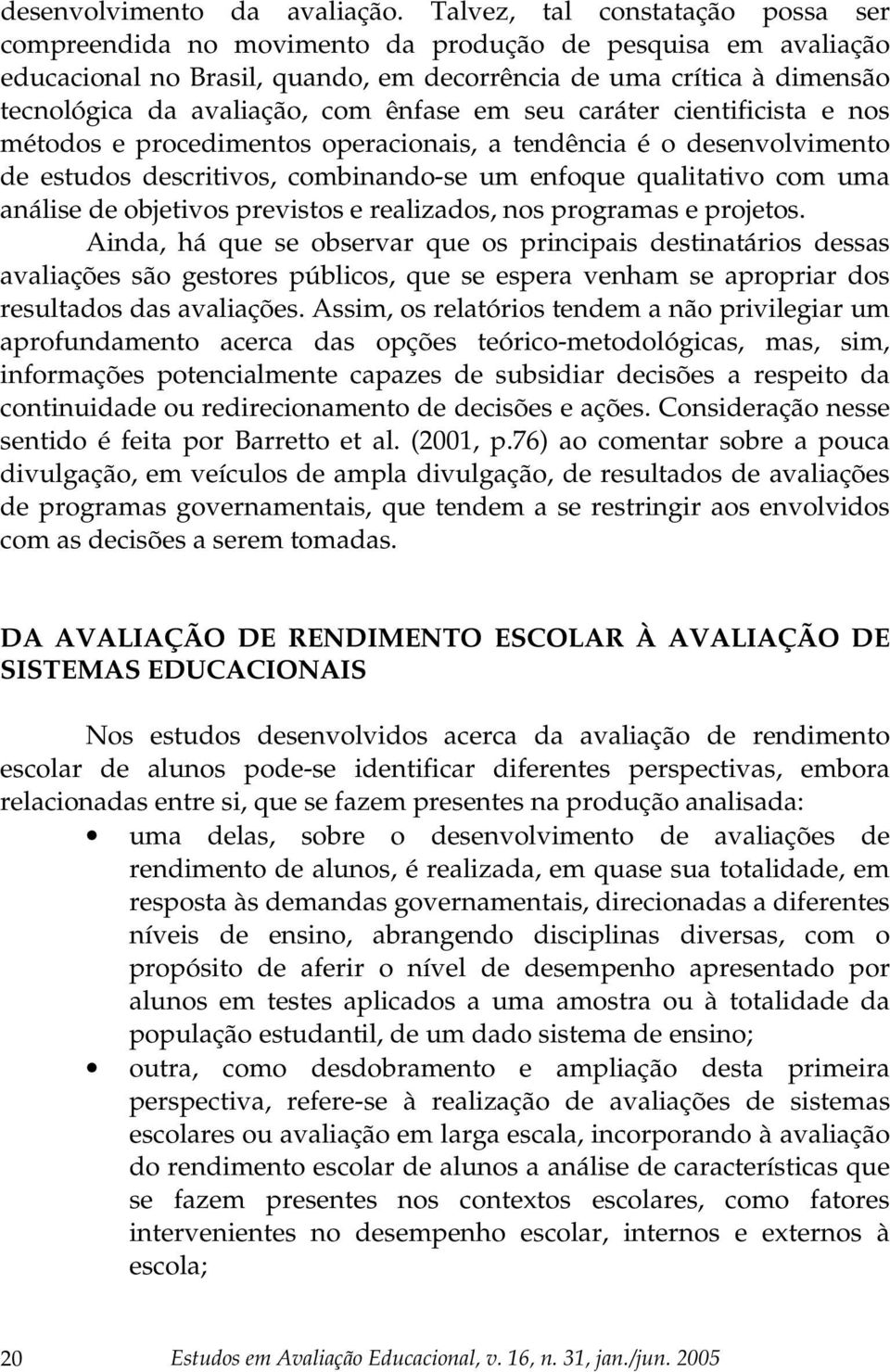 ênfase em seu caráter cientificista e nos métodos e procedimentos operacionais, a tendência é o desenvolvimento de estudos descritivos, combinando-se um enfoque qualitativo com uma análise de