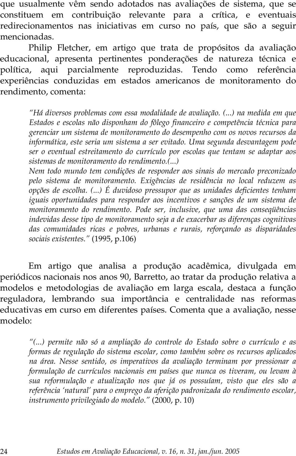 Tendo como referência experiências conduzidas em estados americanos de monitoramento do rendimento, comenta: Há diversos problemas com essa modalidade de avaliação. (.