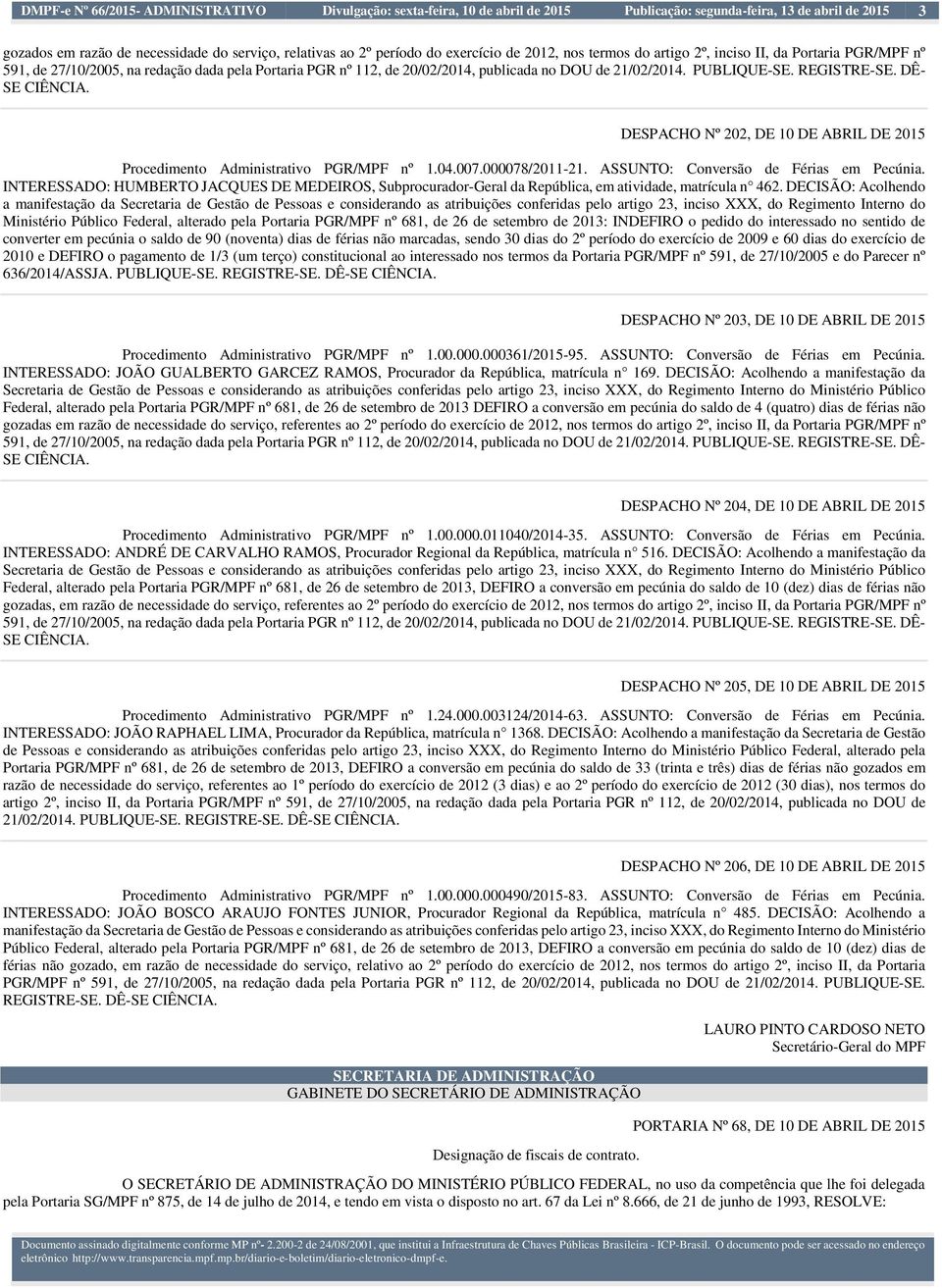 REGISTRE-SE. DÊ- SE CIÊNCIA. ##ÚNICO: ADMIN-SGMPF - 81150 DESPACHO Nº 202, DE 10 DE ABRIL DE 2015 Procedimento Administrativo PGR/MPF nº 1.04.007.000078/2011-21.