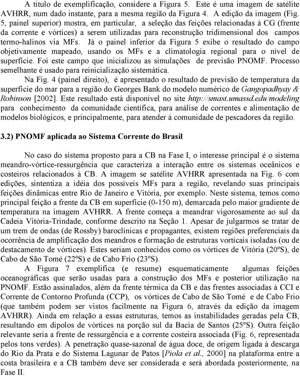 Já o painel inferior da Figura 5 exibe o resultado do campo objetivamente mapeado, usando os MFs e a climatologia regional para o nível de superfície.