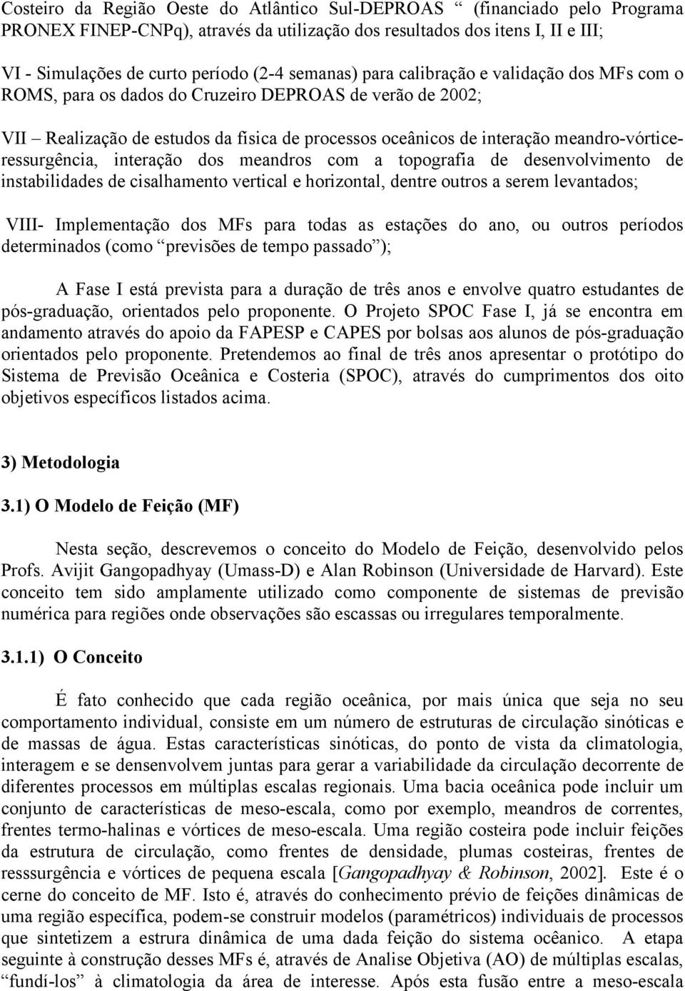 meandro-vórticeressurgência, interação dos meandros com a topografia de desenvolvimento de instabilidades de cisalhamento vertical e horizontal, dentre outros a serem levantados; VIII- Implementação