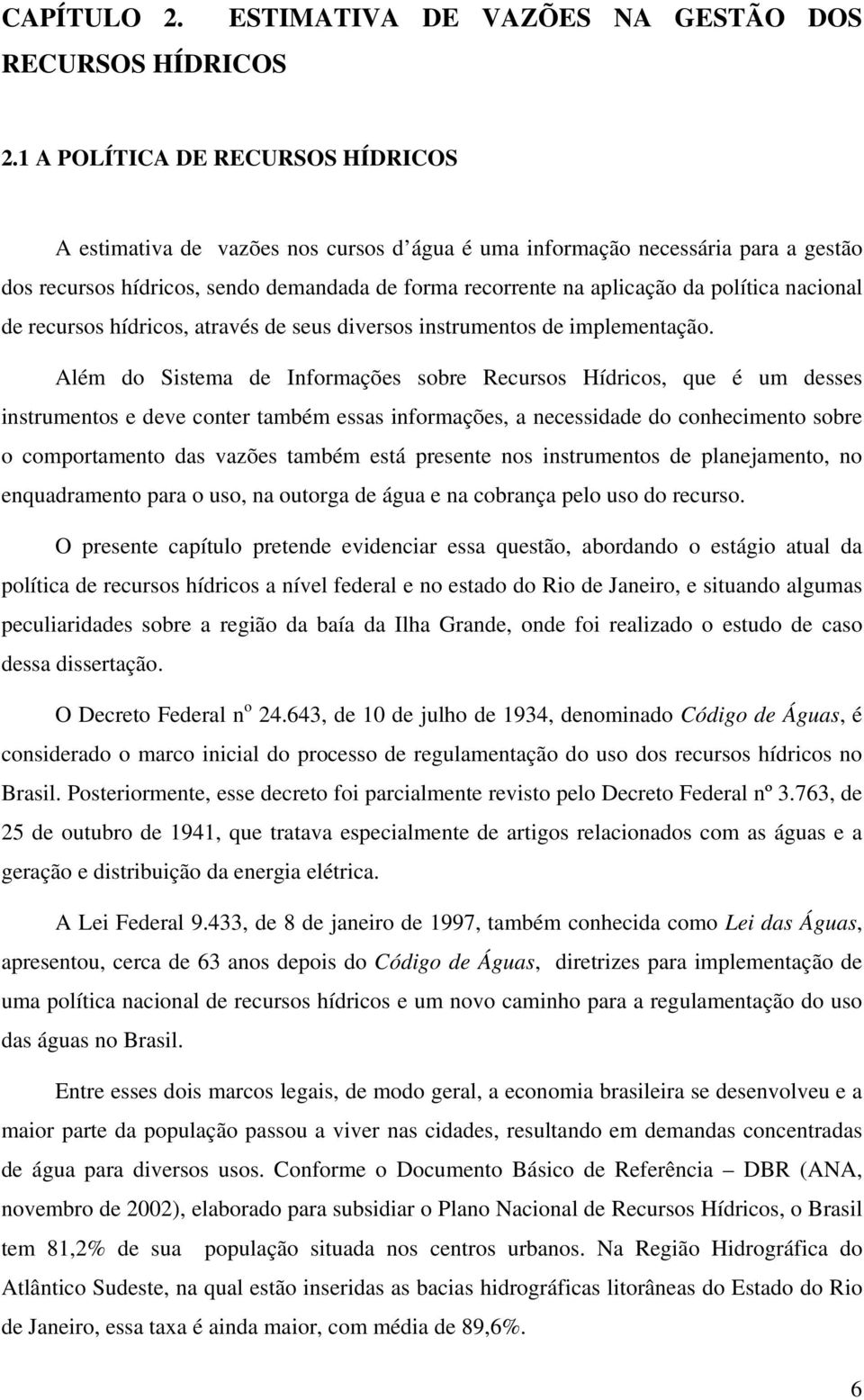 política nacional de recursos hídricos, através de seus diversos instrumentos de implementação.