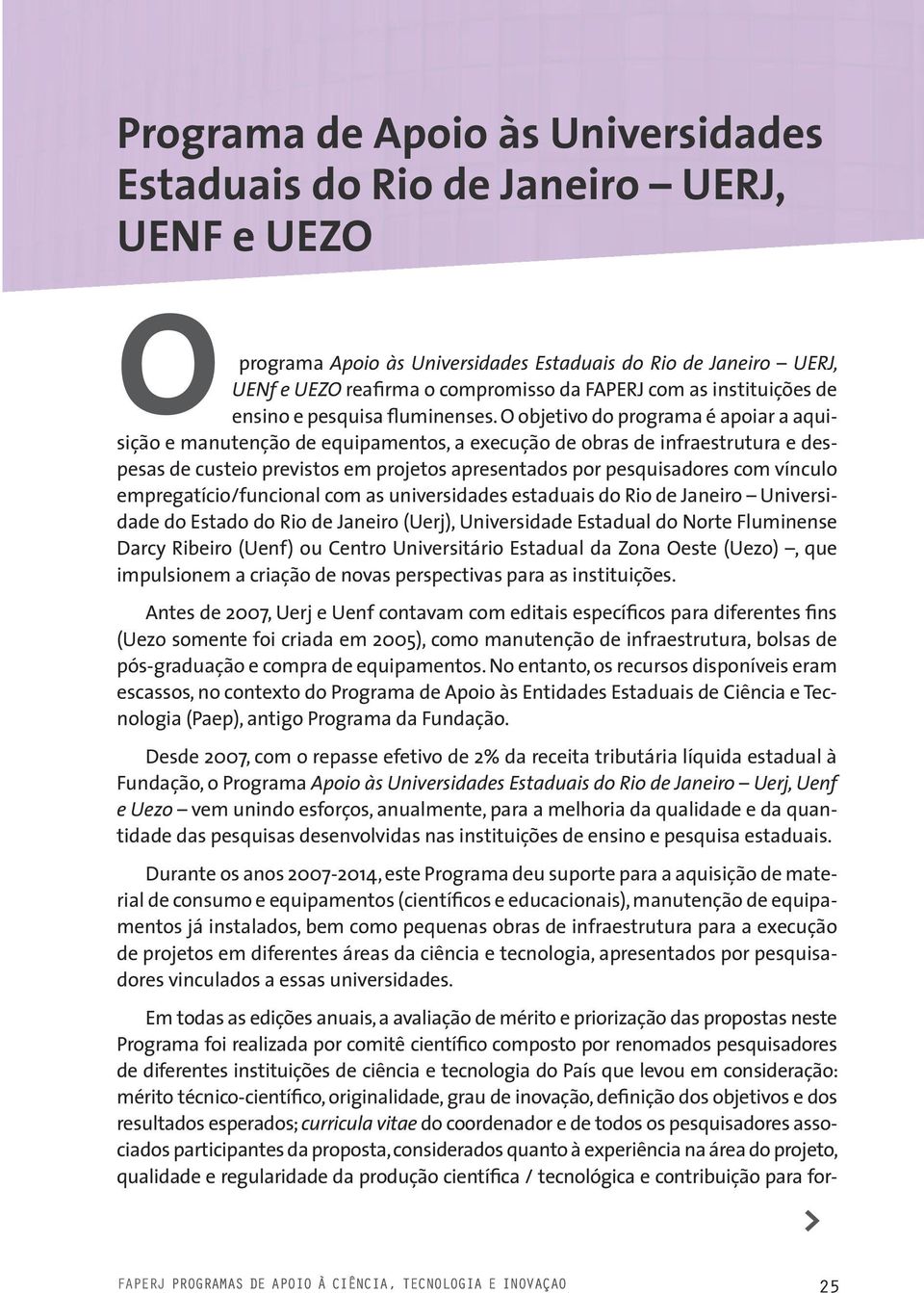 O objetivo do programa é apoiar a aquisição e manutenção de equipamentos, a execução de obras de infraestrutura e despesas de custeio previstos em projetos apresentados por pesquisadores com vínculo