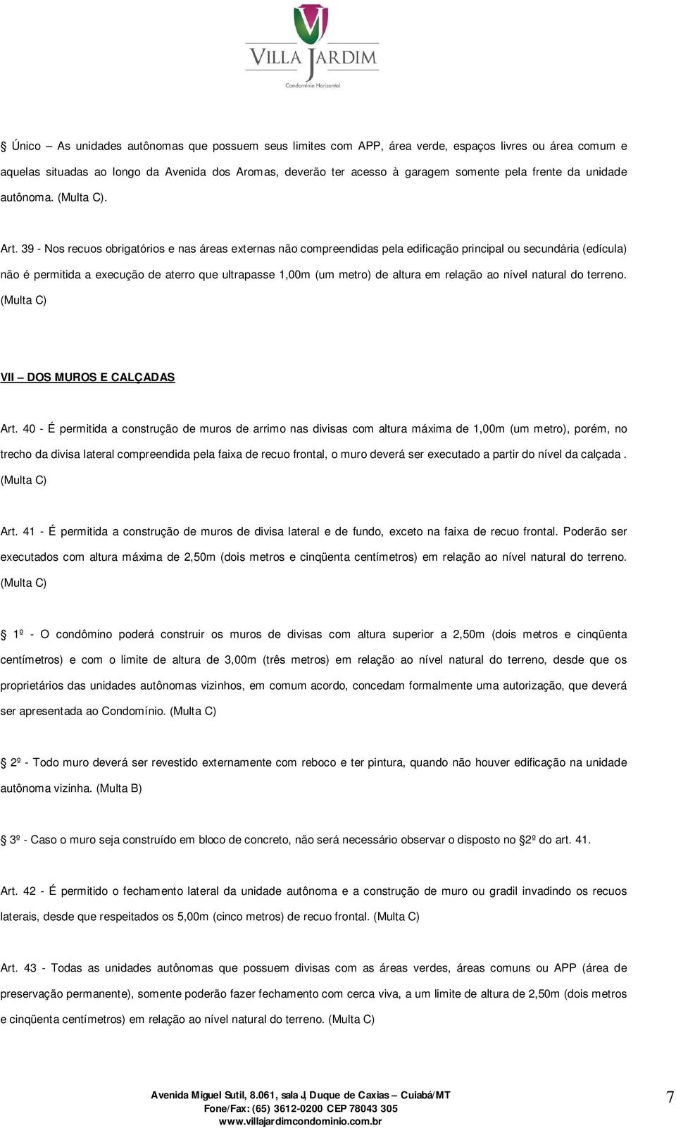 39 - Nos recuos obrigatórios e nas áreas externas não compreendidas pela edificação principal ou secundária (edícula) não é permitida a execução de aterro que ultrapasse 1,00m (um metro) de altura em