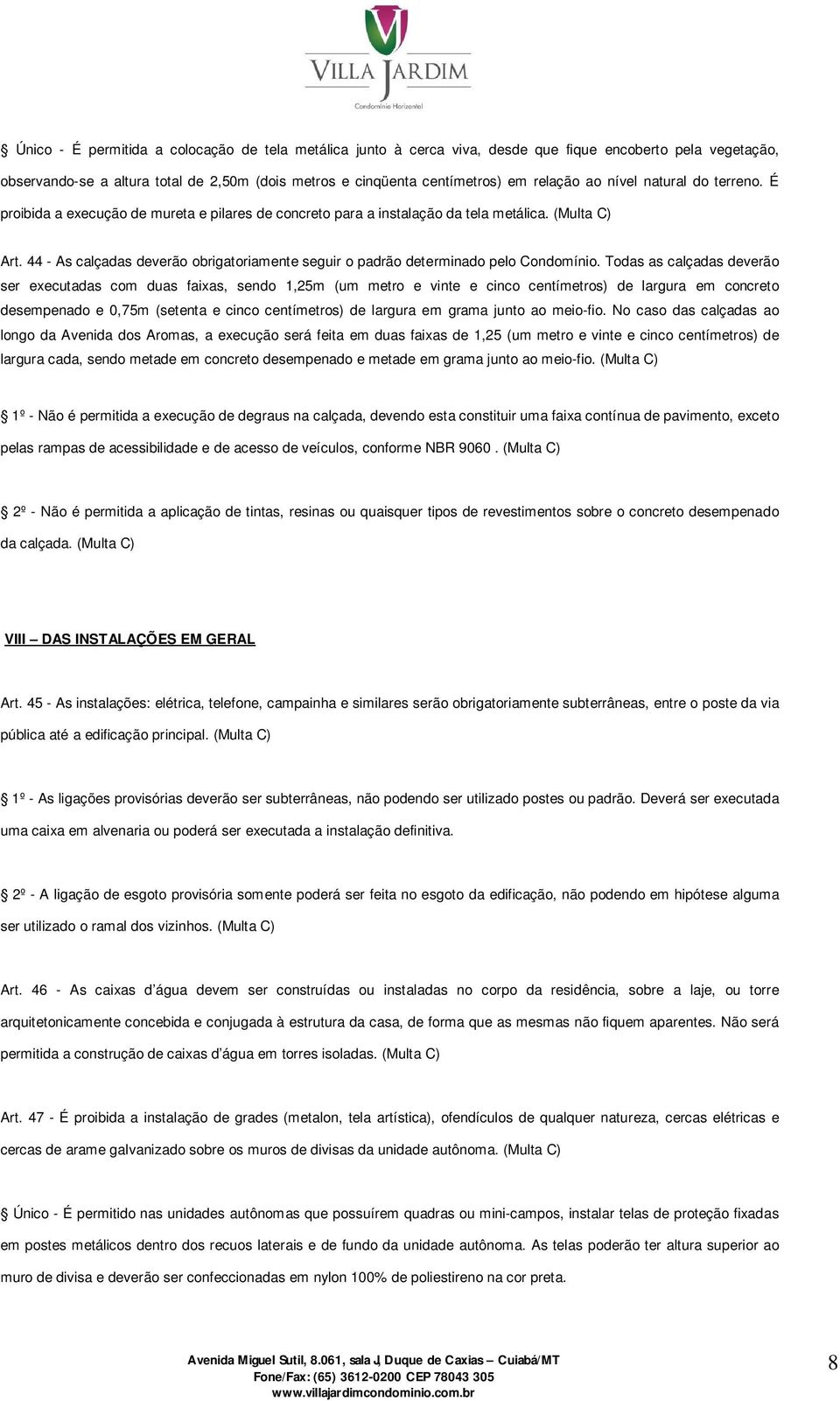 44 - As calçadas deverão obrigatoriamente seguir o padrão determinado pelo Condomínio.