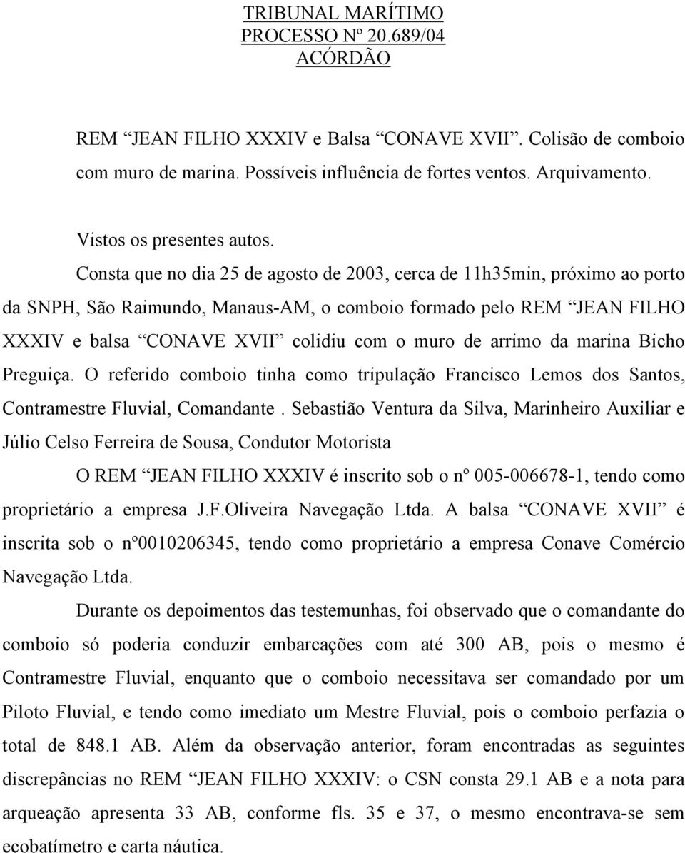 Consta que no dia 25 de agosto de 2003, cerca de 11h35min, próximo ao porto da SNPH, São Raimundo, Manaus-AM, o comboio formado pelo REM JEAN FILHO XXXIV e balsa CONAVE XVII colidiu com o muro de
