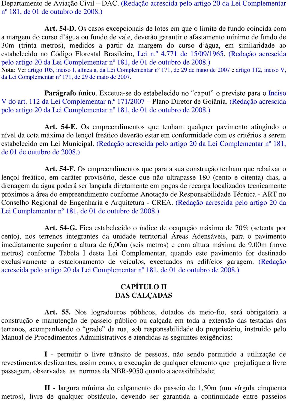 da margem do curso d água, em similaridade ao estabelecido no Código Florestal Brasileiro, Lei n.º 4.771 de 15/09/1965.