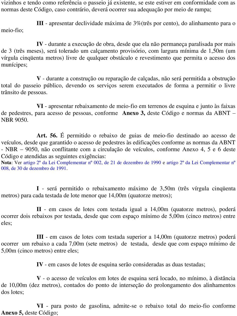 calçamento provisório, com largura mínima de 1,50m (um vírgula cinqüenta metros) livre de qualquer obstáculo e revestimento que permita o acesso dos munícipes; V - durante a construção ou reparação