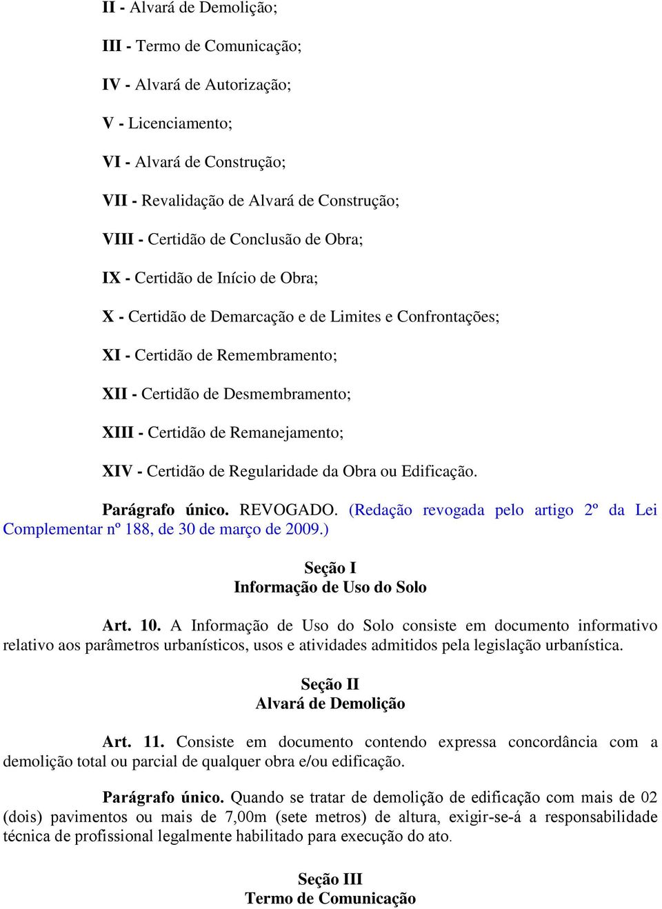 XIV - Certidão de Regularidade da Obra ou Edificação. Parágrafo único. REVOGADO. (Redação revogada pelo artigo 2º da Lei Complementar nº 188, de 30 de março de 2009.