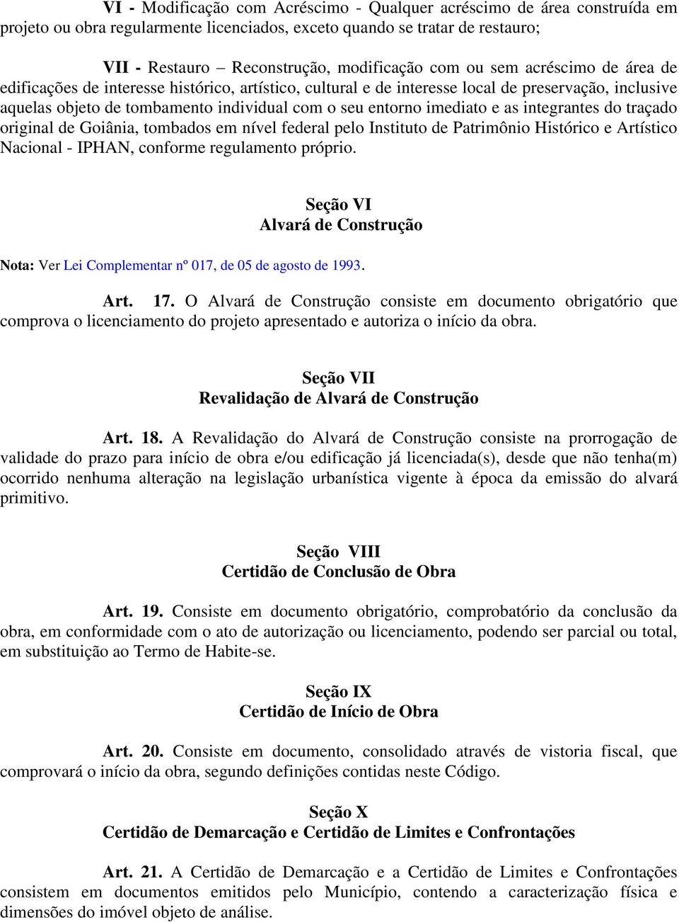 as integrantes do traçado original de Goiânia, tombados em nível federal pelo Instituto de Patrimônio Histórico e Artístico Nacional - IPHAN, conforme regulamento próprio.