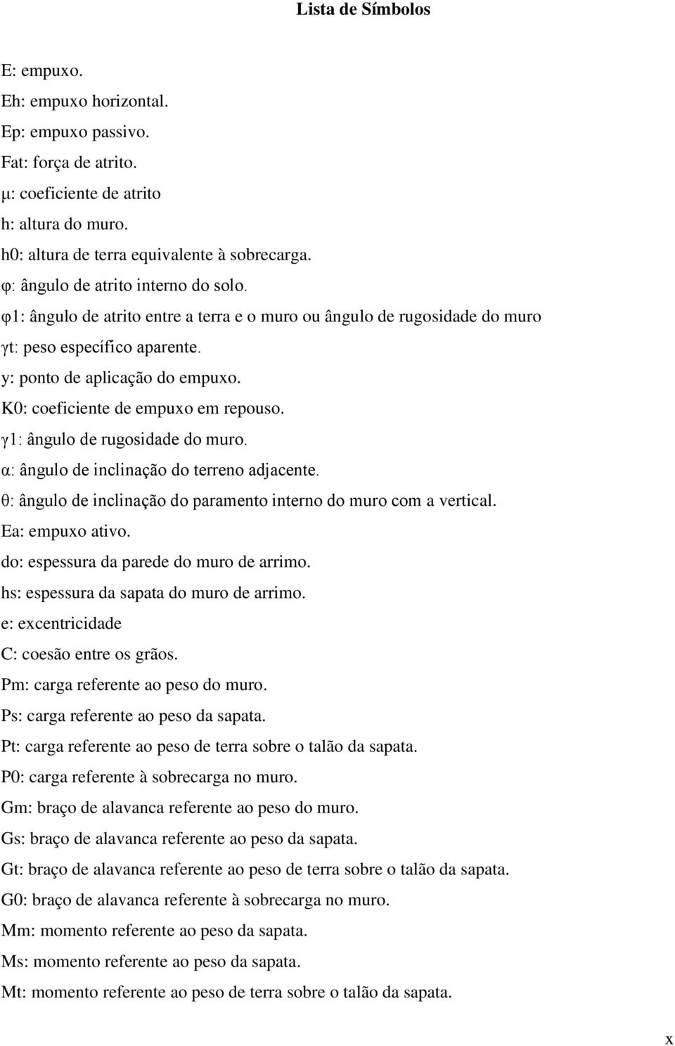 K0: coeficiente de empuxo em repouso. γ1: ângulo de rugosidade do muro. α: ângulo de inclinação do terreno adjacente. θ: ângulo de inclinação do paramento interno do muro com a vertical.