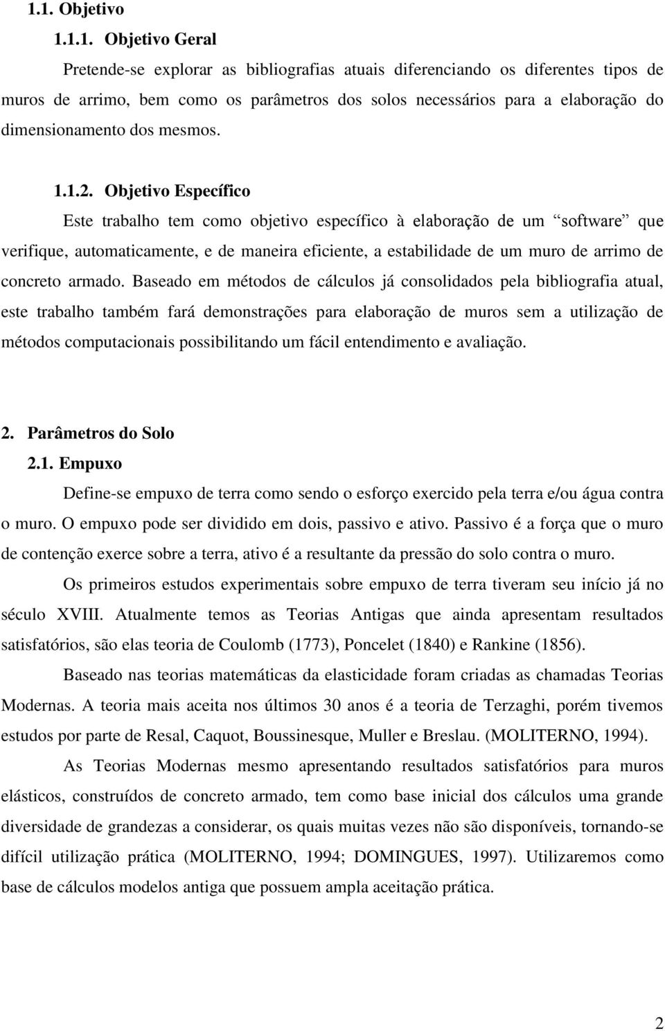 Objetivo Específico Este trabalho tem como objetivo específico à elaboração de um software que verifique, automaticamente, e de maneira eficiente, a estabilidade de um muro de arrimo de concreto