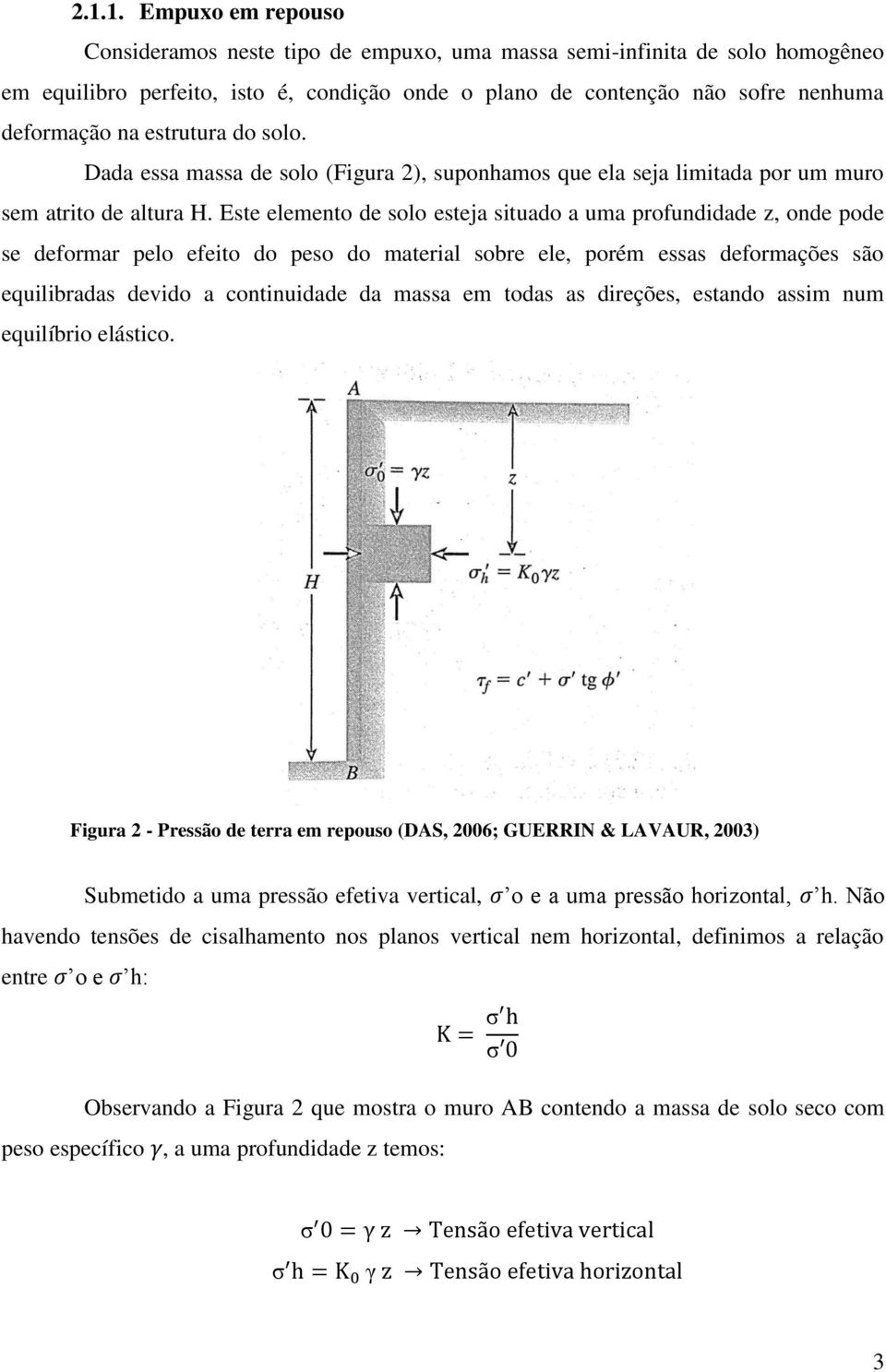 Este elemento de solo esteja situado a uma profundidade z, onde pode se deformar pelo efeito do peso do material sobre ele, porém essas deformações são equilibradas devido a continuidade da massa em