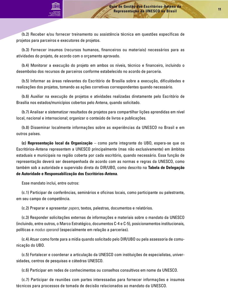 5) Informar as áreas relevantes do Escritório de Brasília sobre a execução, dificuldades e realizações dos projetos, tomando as ações corretivas correspondentes quando necessário. (b.