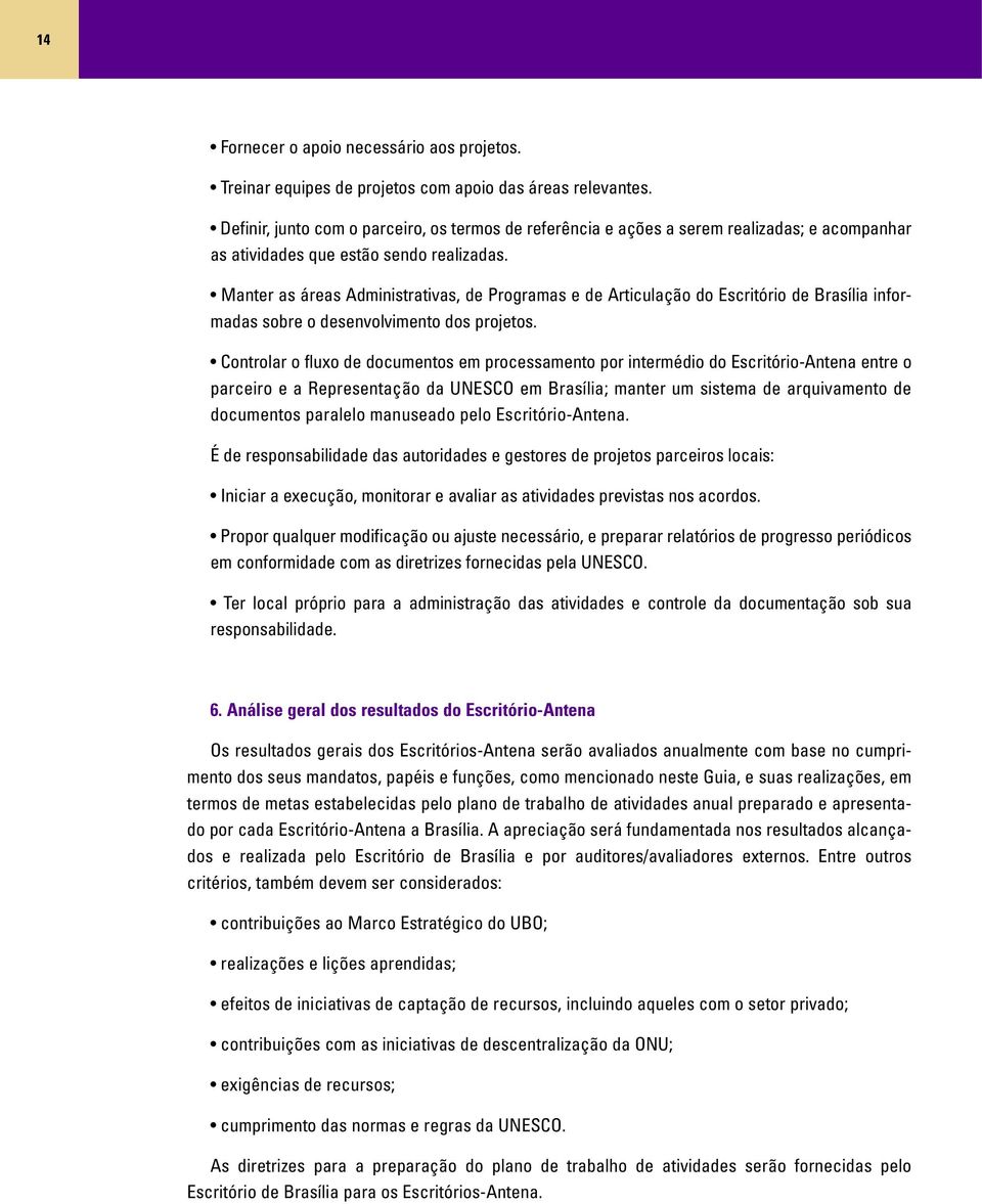 Manter as áreas Administrativas, de Programas e de Articulação do Escritório de Brasília informadas sobre o desenvolvimento dos projetos.