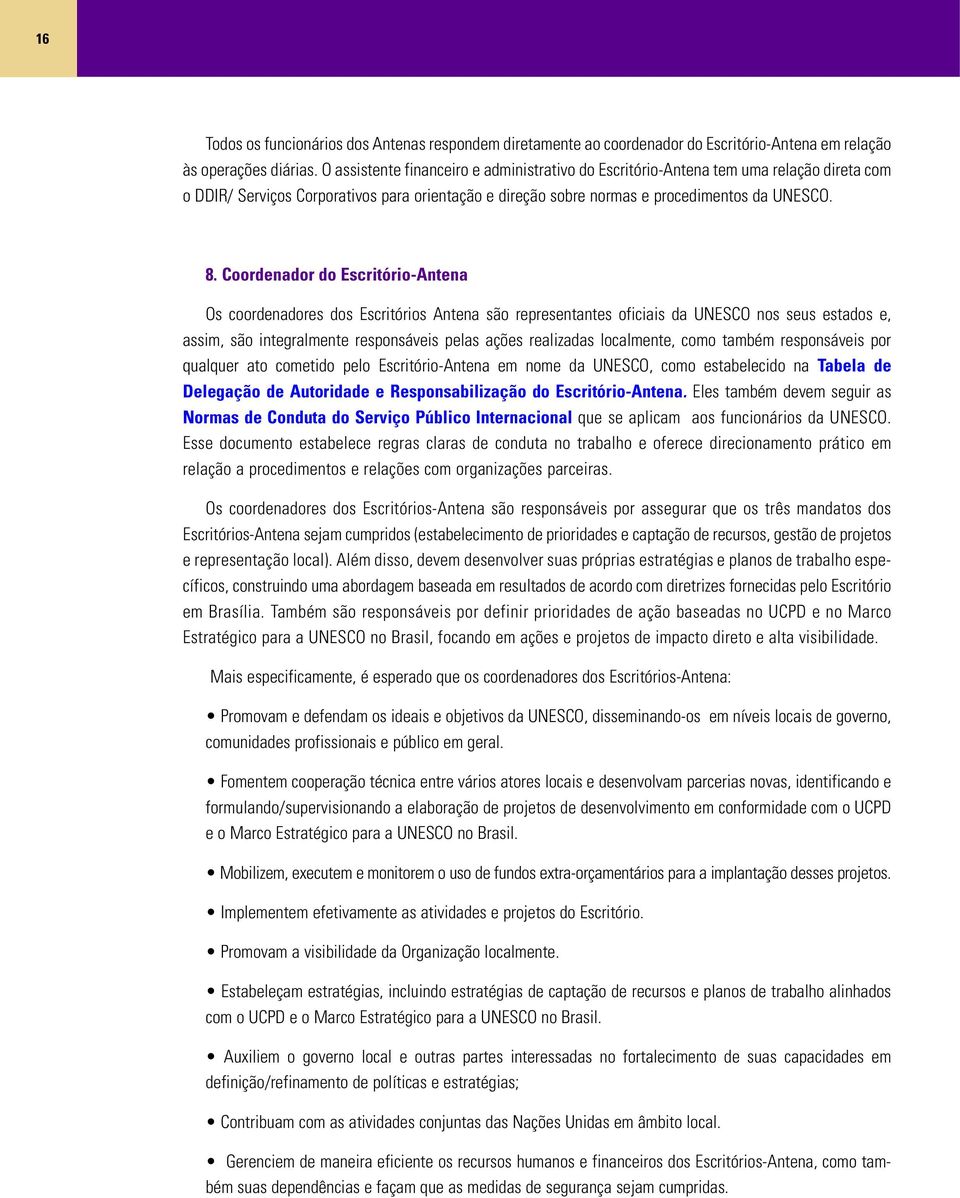 Coordenador do Escritório-Antena Os coordenadores dos Escritórios Antena são representantes oficiais da UNESCO nos seus estados e, assim, são integralmente responsáveis pelas ações realizadas