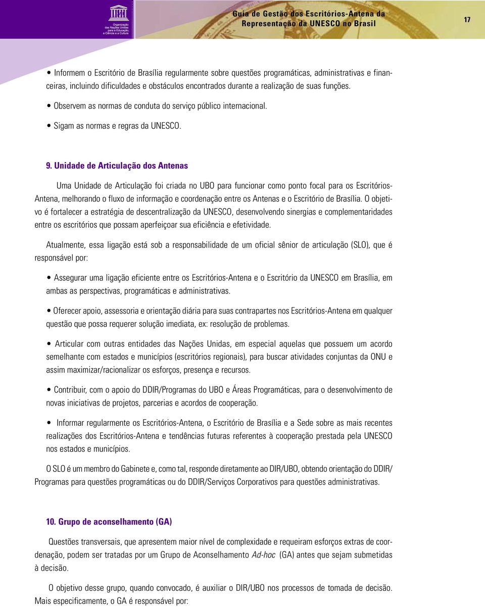 Unidade de Articulação dos Antenas Uma Unidade de Articulação foi criada no UBO para funcionar como ponto focal para os Escritórios- Antena, melhorando o fluxo de informação e coordenação entre os