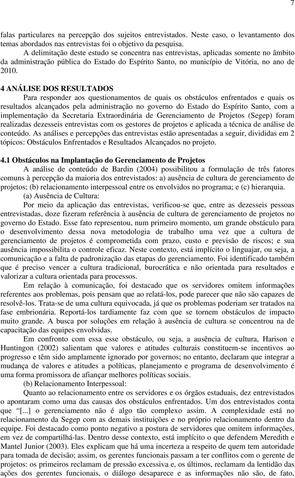 4 ANÁLISE DOS RESULTADOS Para responder aos questionamentos de quais os obstáculos enfrentados e quais os resultados alcançados pela administração no governo do Estado do Espírito Santo, com a