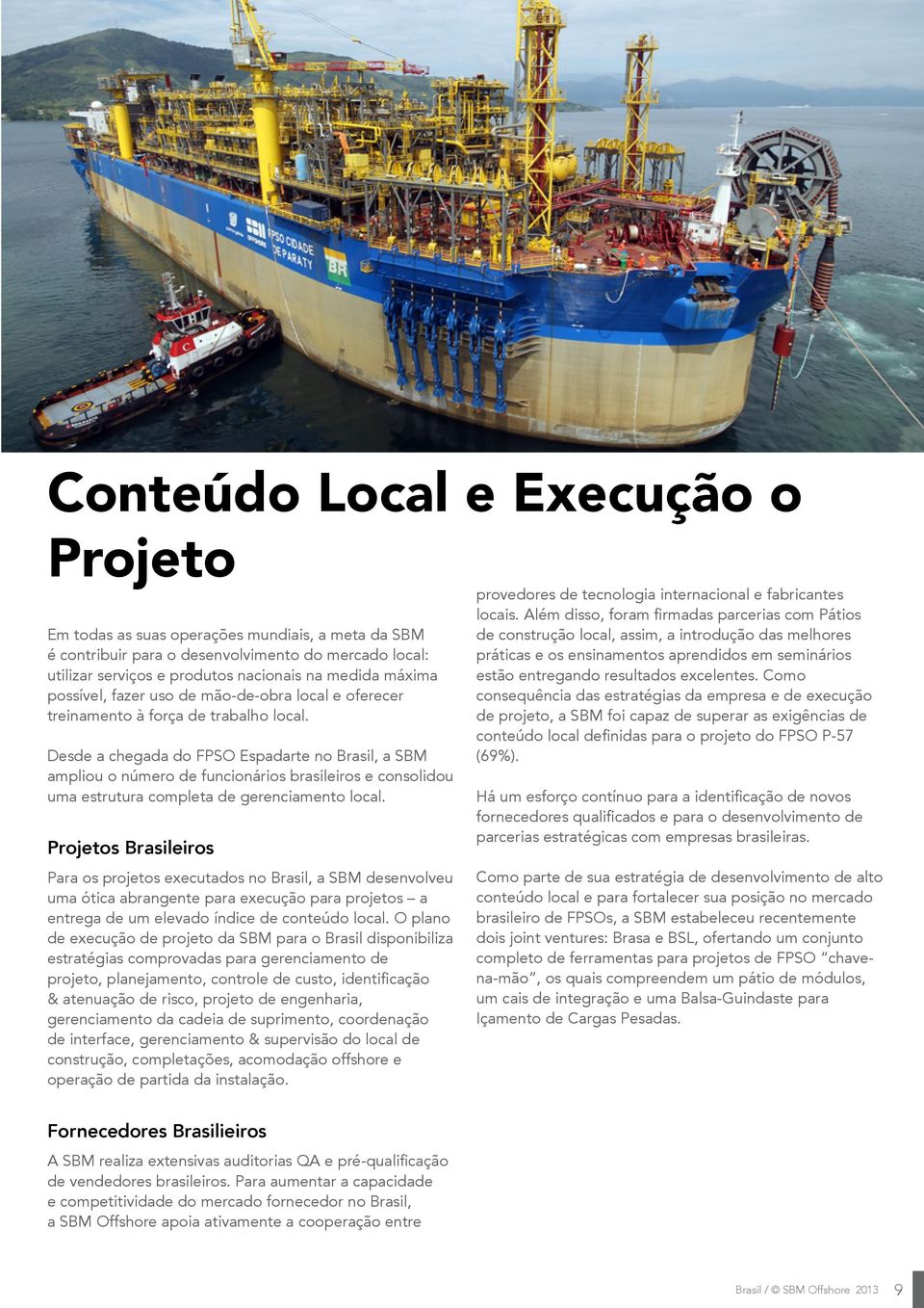 Desde a chegada do FPSO Espadarte no Brasil, a SBM ampliou o número de funcionários brasileiros e consolidou uma estrutura completa de gerenciamento local.