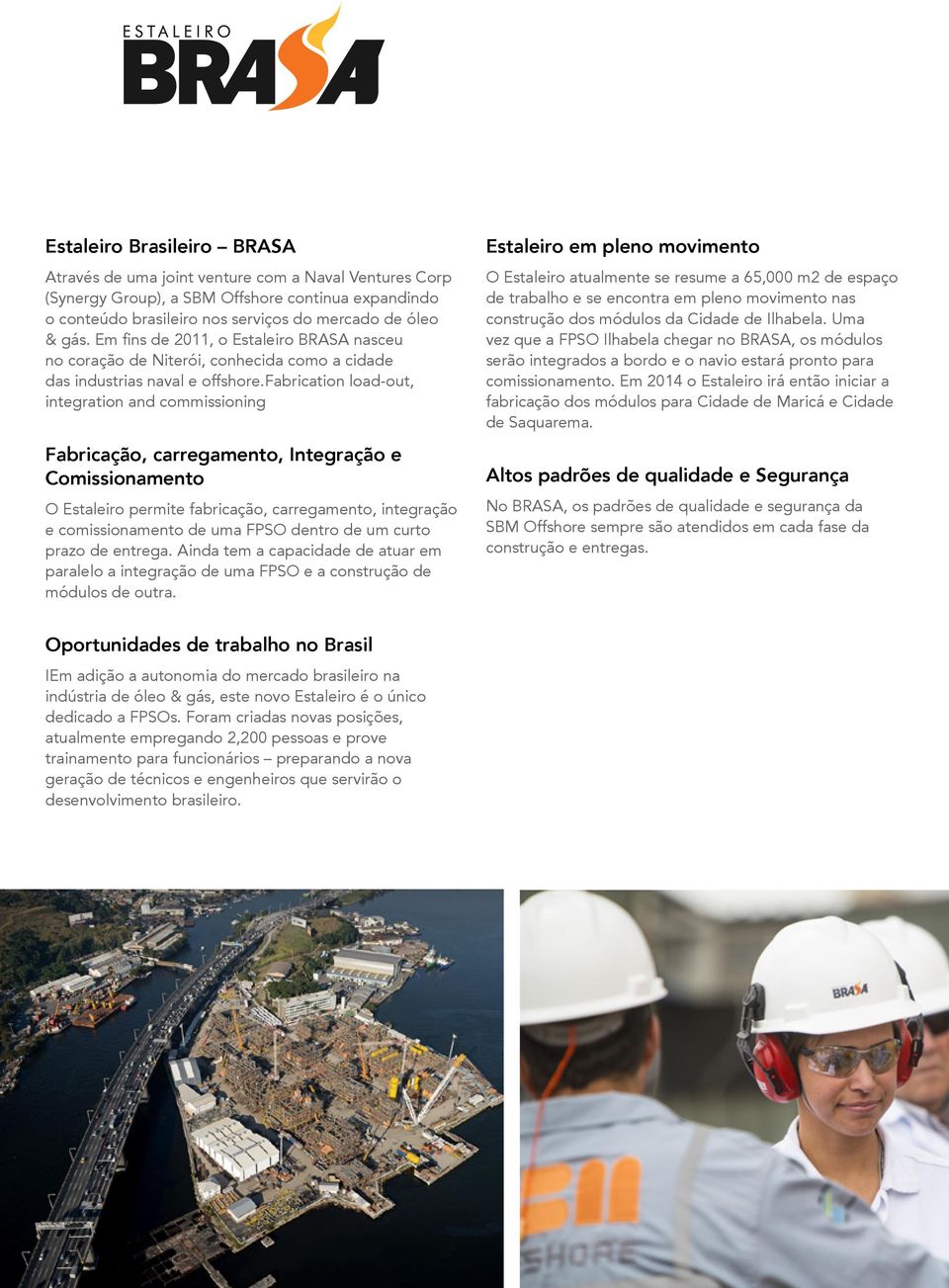 fabrication load-out, integration and commissioning Fabricação, carregamento, Integração e Comissionamento O Estaleiro permite fabricação, carregamento, integração e comissionamento de uma FPSO