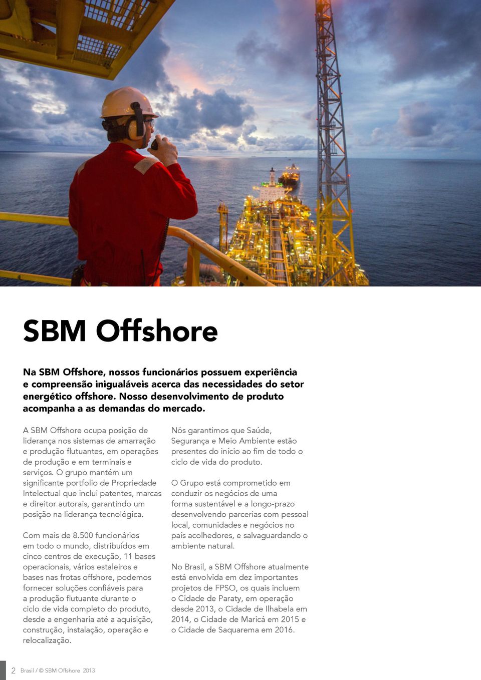 A SBM Offshore ocupa posição de liderança nos sistemas de amarração e produção flutuantes, em operações de produção e em terminais e serviços.